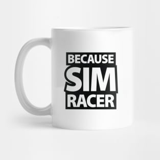 Because Sim Racer - Simulation Car Racing Mug